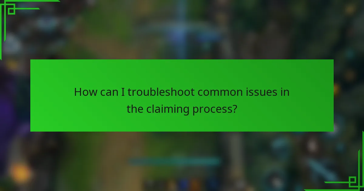 How can I troubleshoot common issues in the claiming process?