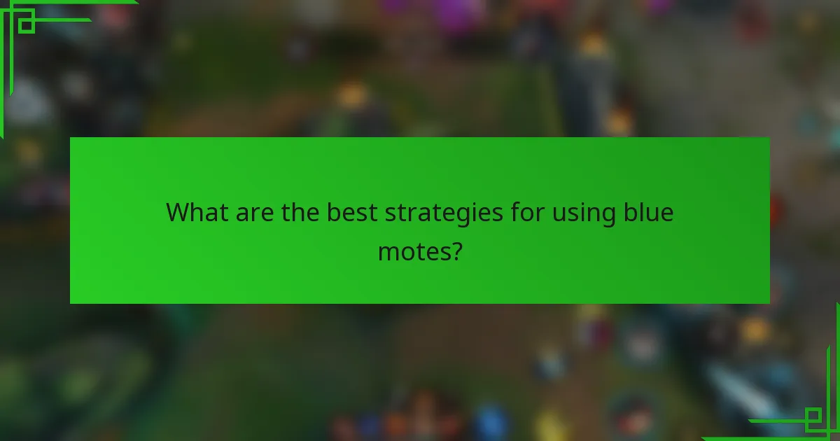 What are the best strategies for using blue motes?