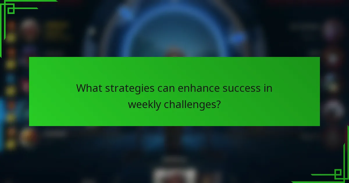 What strategies can enhance success in weekly challenges?